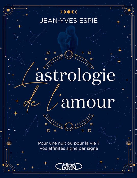 L'astrologie de l'amour - Pour une nuit ou pour la vie ? Vos affinités, signe par signe