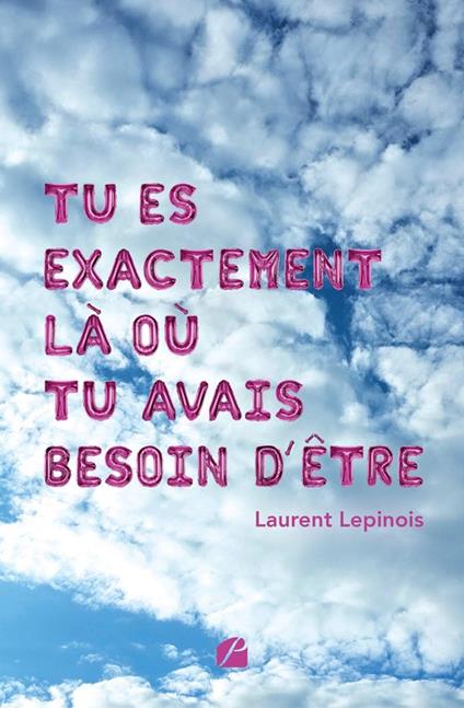 Tu es exactement là où tu avais besoin d'être - Laurent Lepinois - ebook