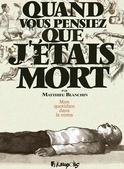Quand vous pensiez que jétais mort. Mon quotidien dans le coma