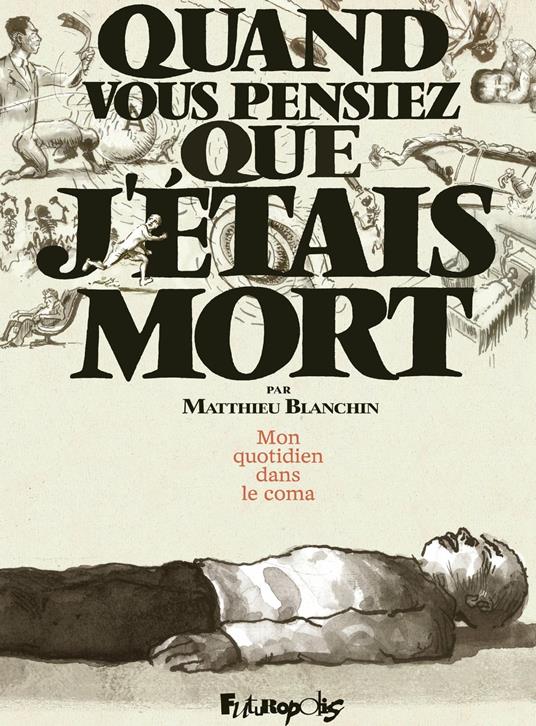 Quand vous pensiez que jétais mort. Mon quotidien dans le coma