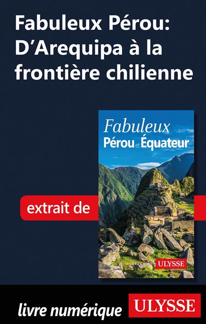 Fabuleux Pérou : D'Arequipa à la frontière chilienne