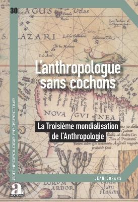 L'anthropologue sans cochons: La Troisième mondialisation de l'anthropologie - Jean Copans - cover
