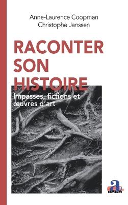 Raconter son histoire: Impasses, fictions et oeuvres d'art - Anne-Laurence Coopman,Christophe Janssen - cover