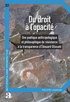 Du droit à l'opacité: Une poétique anthropologique et philosophique de résistance à la transparence dEdouard Glissant - Philippe Chanson - cover