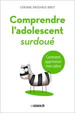 Comprendre l'adolescent surdoué : Comment apprivoiser mon zèbre