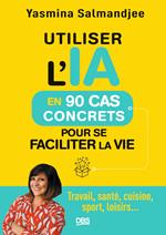 Utiliser l’IA en 90 cas concrets pour se faciliter la vie