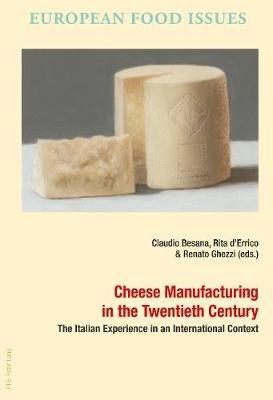 Cheese Manufacturing in the Twentieth Century: The Italian Experience in an International Context - cover