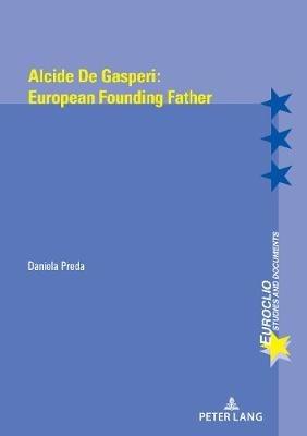 Alcide de Gasperi:European Founding Father - Daniela Preda - cover