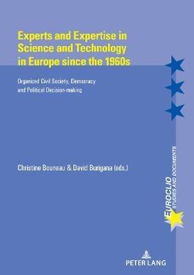 Experts and Expertise in Science and Technology in Europe since the 1960s: Organized civil Society, Democracy and Political Decision-making - cover