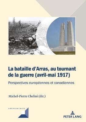 La bataille d'Arras, au tournant de la guerre (avril-mai 1917): Perspectives européennes et canadiennes - cover