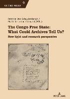 The Congo Free State: What Could Archives Tell Us?: New light and research perspective - cover