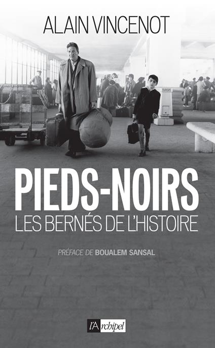 Pieds-noirs - Les bernés de l'Histoire