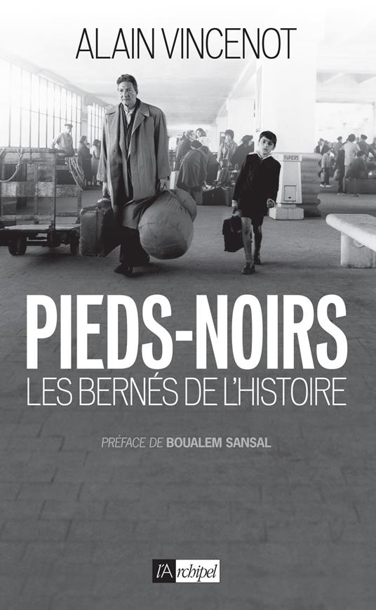 Pieds-noirs - Les bernés de l'Histoire