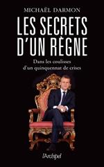 Les secrets d'un règne - Dans les coulisses d'un quinquennat de crises
