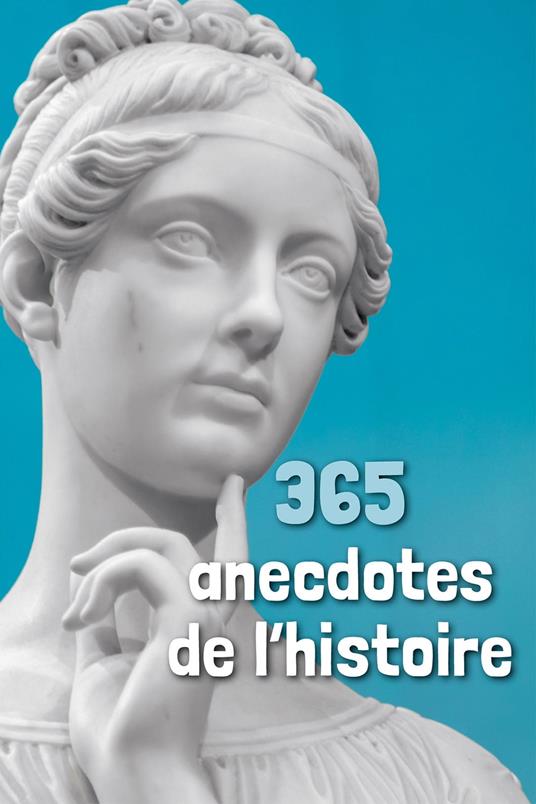 365 anecdotes de l'histoire