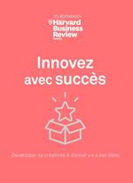 Innovez avec succès - Développer sa créativité & donner vie à ses idées