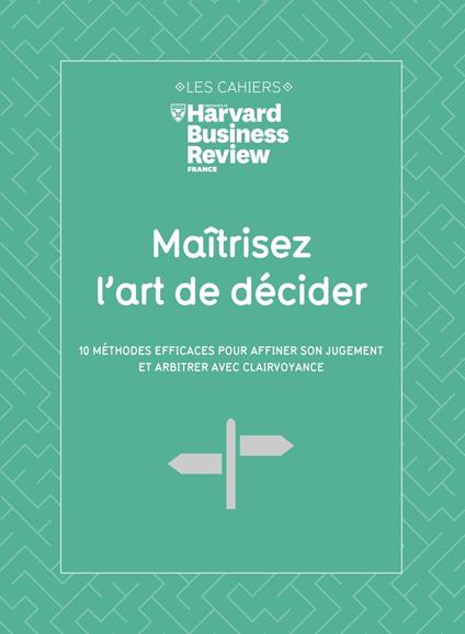 Maitrisez l'art de decider - 10 méthodes efficaces pour affiner son jugement et arbitrer avec clairv