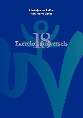 Dix huit exercices universels et leurs soufles vitaux - Marie Jeanne Laffez,Jean Pierre Laffez - cover