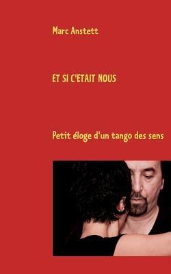 Et si c'était nous: Petit éloge d'un tango des sens - Marc Anstett - cover