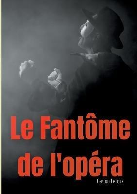 Le Fantôme de l'opéra: Un roman gothique de Gaston Leroux - Gaston LeRoux - cover