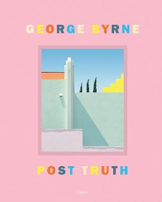 Post Truth: A love letter to Los Angeles through the lens of a pastel postmodernism - George Byrne - cover