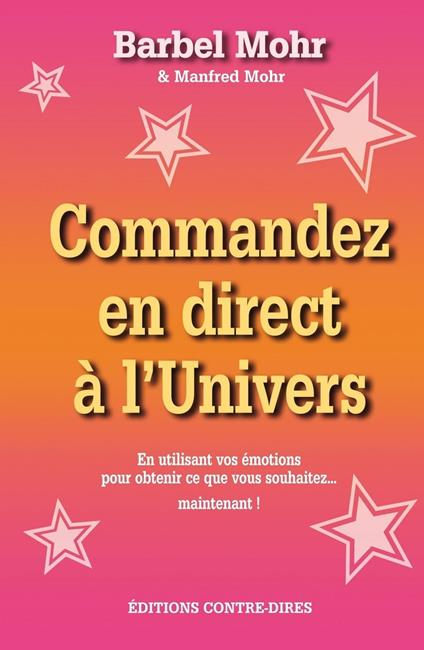 Commandez en direct à l'Univers - En utilisant vos émotions pour obtenir... - ... ce que vous souhaitez... maintenant !