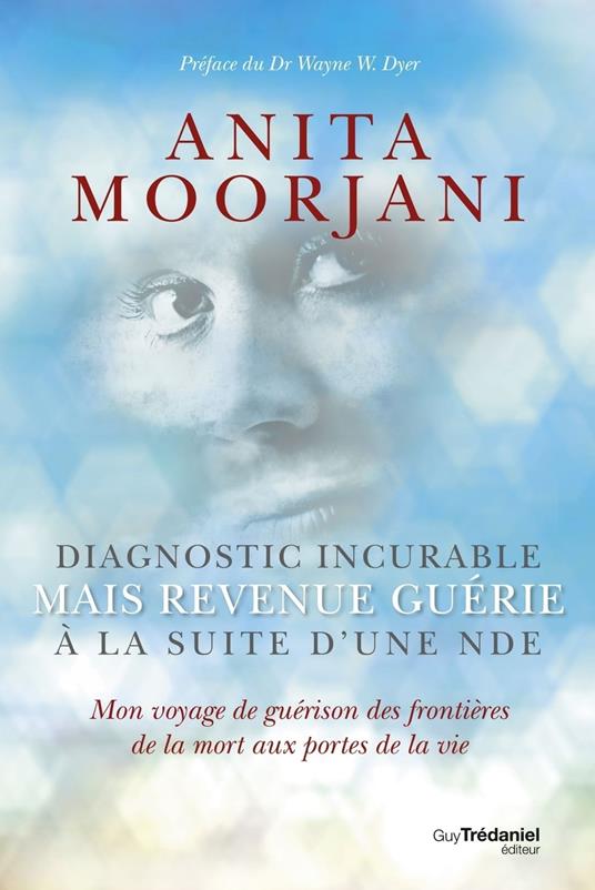 Diagnostic incurable mais revenue guérie à la suite d'une NDE - Mon voyage de guérison des frontières de la mort aux portes de la vi