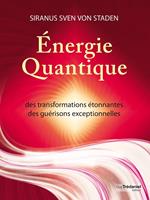 Energie quantique - Des transformations étonnantes, des guérisons exceptionnelles