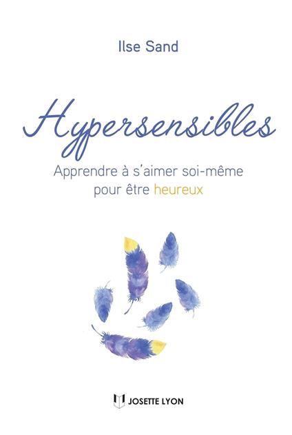 Hypersensibles - Apprendre à s'aimer soi-même pour être heureux