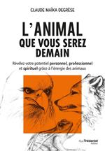L'animal que vous serez demain - Révélez votre potentiel personnel, professionnel et spirituel grâce à l'énergie des animaux