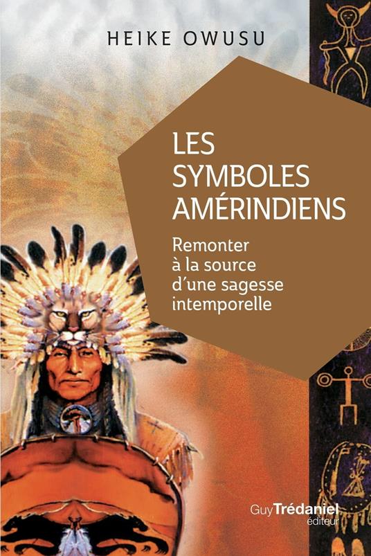 Les symboles amérindiens - Remonter à la source d'une sagesse intemporelle