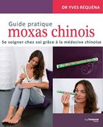 Guide pratique moxas chinois - Se soigner chez soi grâce à la médecine chinoise