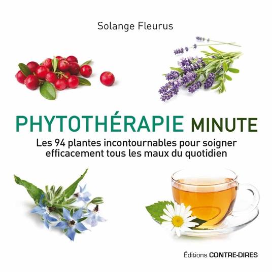 Phytothérapie minute - Les 94 plantes incontournables pour soigner efficacement tous les maux du quotidien