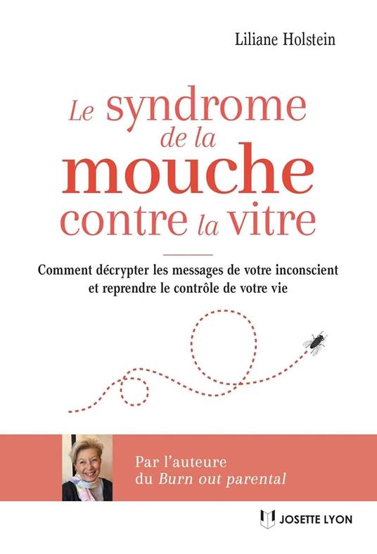 Le syndrome de la mouche contre la vitre - Comment décrypter les messages de votre inconscient et reprendre le contrôle de votre vie