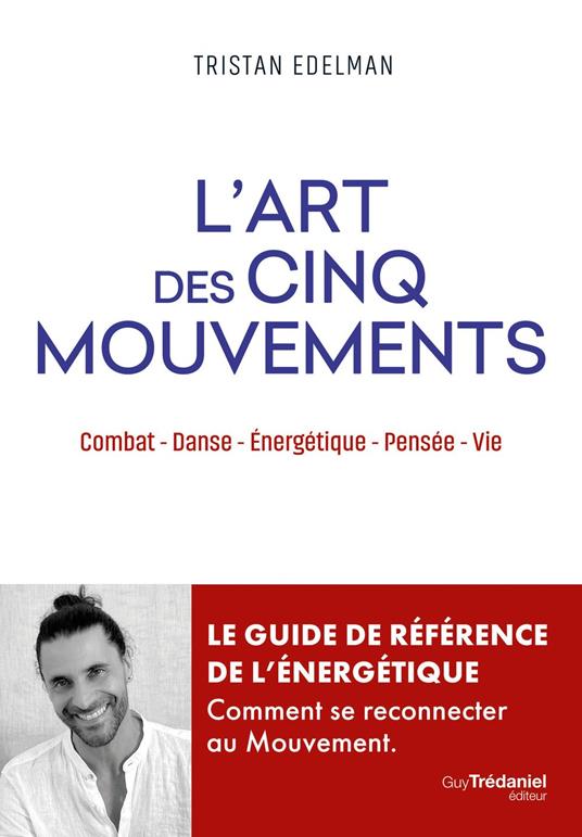 L'art des cinq mouvements - Combat, danse, énergétique, pensée, vie