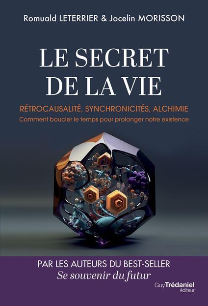 Le Secret de la vie - Rétrocausalité, synchronicités, alchimie. Comment boucler le temps pour prolonger notre existence