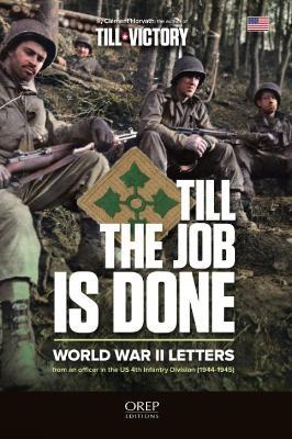 Till The Job Is Done: World War II Letters from an officer in the US 4th Infantry Division (1944-1945) - Clément Horvath - cover