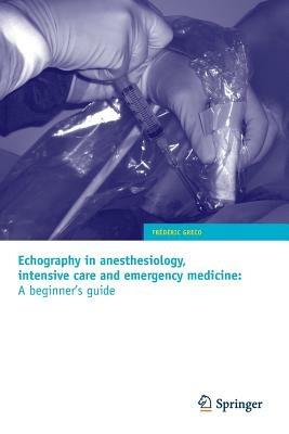 Echography in anesthesiology, intensive care and emergency medicine: A beginner's guide - Frédéric Greco - cover