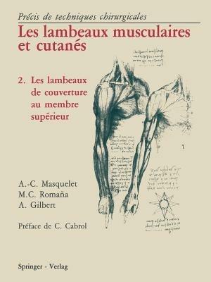 Les Lambeaux Musculaires et Cutanés: Précis de techniques chirurgicales 2 Les lambeaux de couverture au membre supérieur - Alain-Charles Masquelet - cover