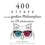 400 Zitate von den großen Philosophen des 19. Jahrhunderts