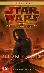 Star Wars The Old Republic - Tome 1 Alliance fatale