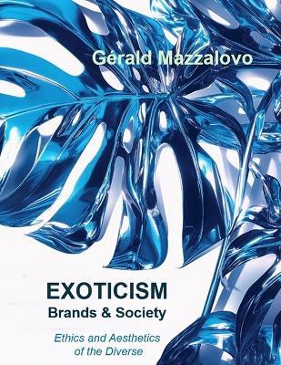 EXOTICISM, Brands & Society: Ethics and Aesthetics of Diversity - Gerald Mazzalovo - cover