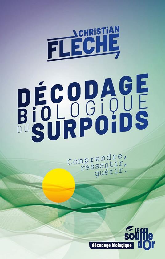 Décodage biologique du surpoids : Comprendre, ressentir, guérir