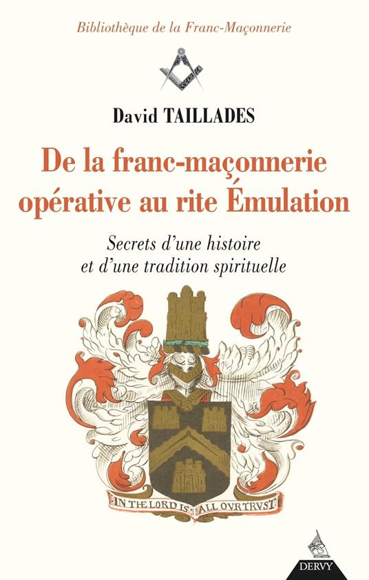 De la franc-maçonnerie opérative au rite Émulation - Secrets d'une histoire et d'une tradition spirituelle
