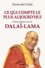 Ce qui compte le plus aujourd'hui - Conversation avec le Dalaï-Lama