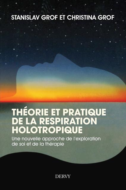 Théorie et pratique de la respiration Holotropique - Une nouvelle approche de l'exploration de soi et de la thérapie