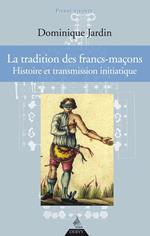 La tradition des francs-maçons - Histoire et transmission initiatique