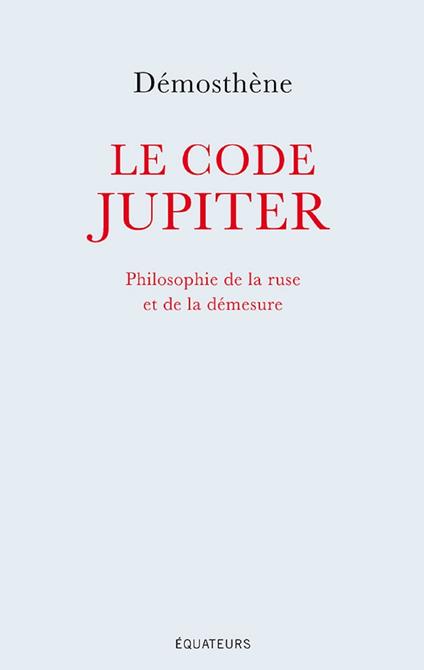 Le code Jupiter : Philosophie de la ruse et de la démesure