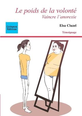 Le poids de la volonté: Vaincre l'anorexie - Elsa Cluzel - cover