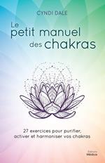 Le petit manuel des chakras - 27 exercices pour purifier, activer et harmoniser vos chakras